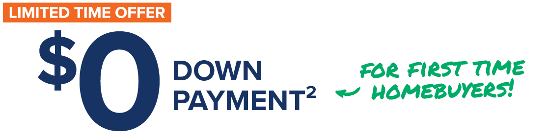 $0 down payment for first time home buyers. Limited time offer